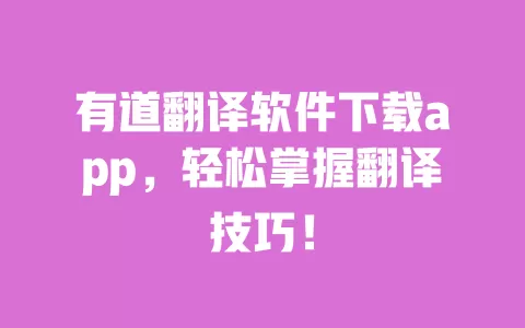 有道翻译软件下载app,轻松掌握翻译技巧! 一