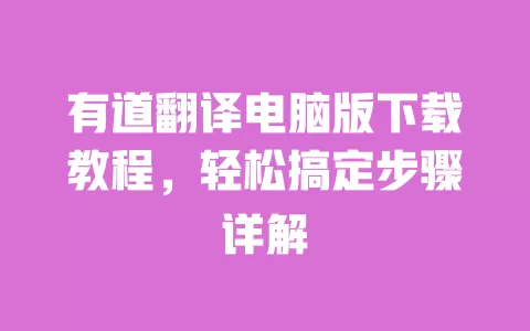 有道翻译电脑版下载教程,轻松搞定步骤详解 一