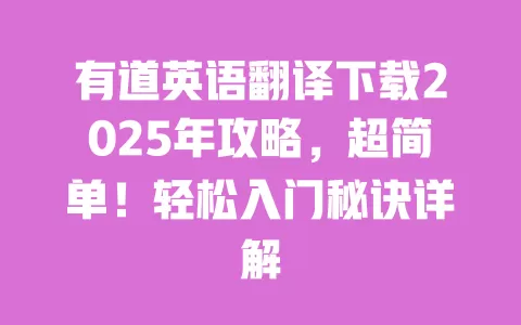 有道英语翻译下载2025年攻略,超简单!轻松入门秘诀详解 一