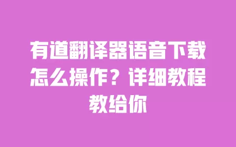 有道翻译器语音下载怎么操作?详细教程教给你 一