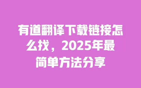 有道翻译下载链接怎么找,2025年最简单方法分享 一