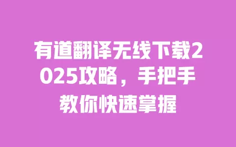 有道翻译无线下载2025攻略，手把手教你快速掌握 一